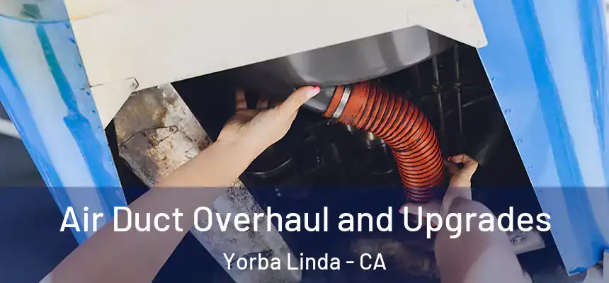 Air Duct Overhaul and Upgrades Yorba Linda - CA