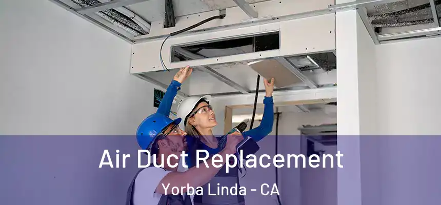 Air Duct Replacement Yorba Linda - CA