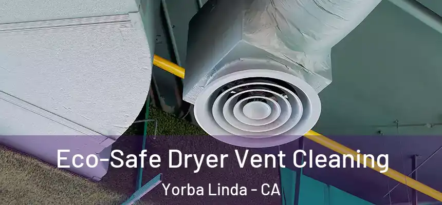 Eco-Safe Dryer Vent Cleaning Yorba Linda - CA