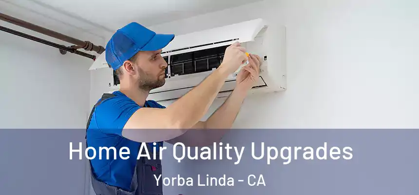 Home Air Quality Upgrades Yorba Linda - CA