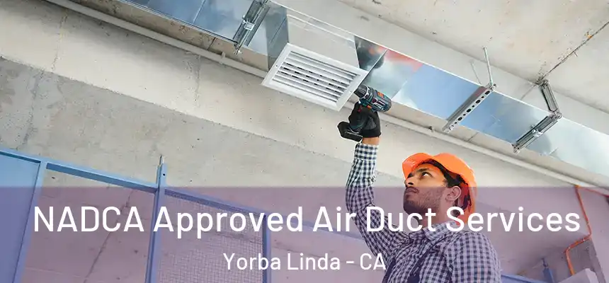 NADCA Approved Air Duct Services Yorba Linda - CA