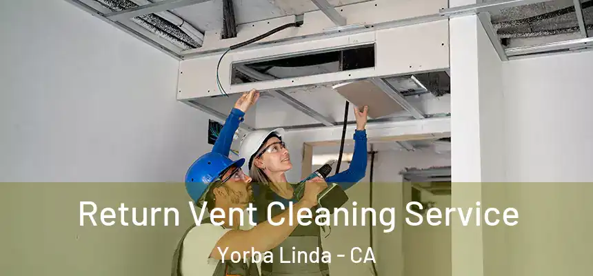  Return Vent Cleaning Service Yorba Linda - CA