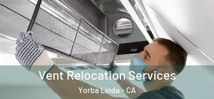Vent Relocation Services Yorba Linda - CA