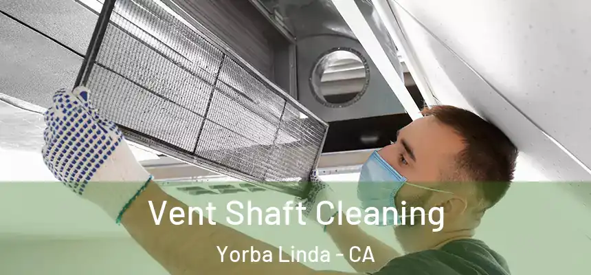 Vent Shaft Cleaning Yorba Linda - CA