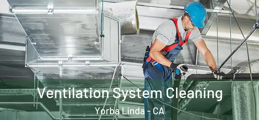 Ventilation System Cleaning Yorba Linda - CA