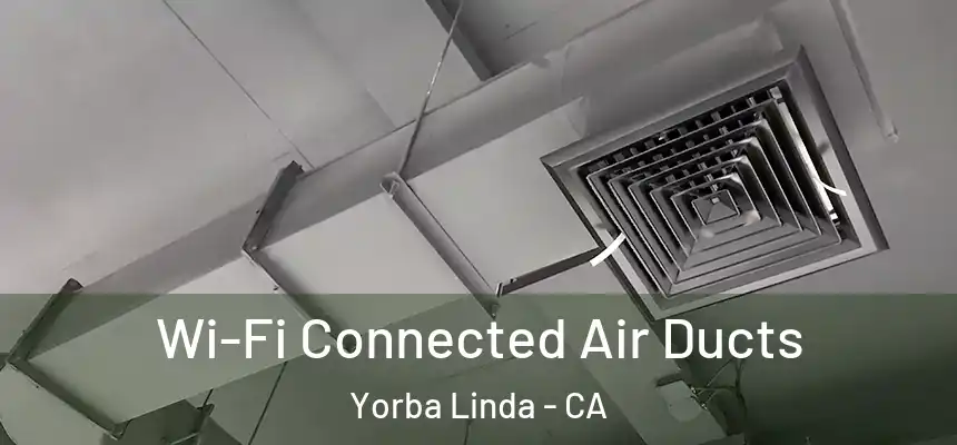 Wi-Fi Connected Air Ducts Yorba Linda - CA